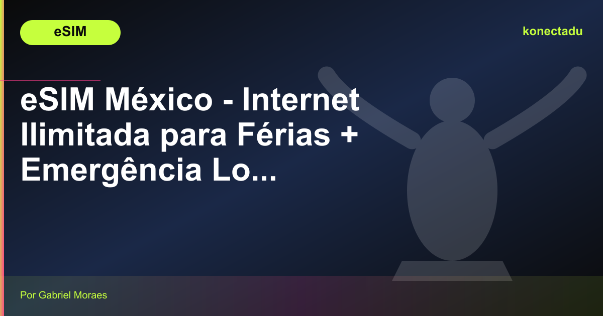 eSIM México - Internet Ilimitada para Férias + Emergência Local