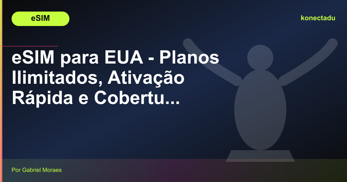 eSIM para EUA - Planos Ilimitados, Ativação Rápida e Cobertura Total