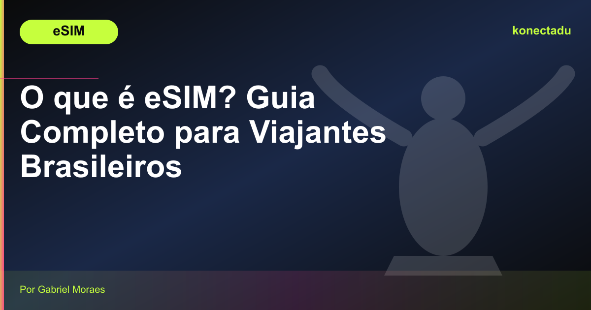 O que é eSIM? Guia Completo para Viajantes Brasileiros